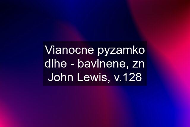 Vianocne pyzamko dlhe - bavlnene, zn John Lewis, v.128