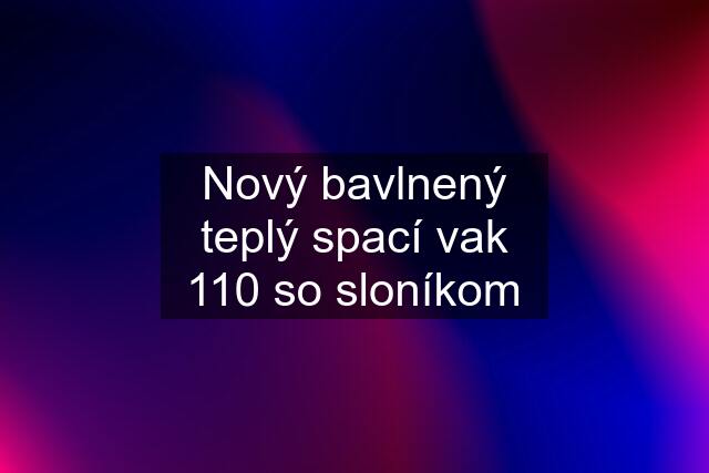 Nový bavlnený teplý spací vak 110 so sloníkom