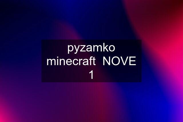 pyzamko minecraft  NOVE 1