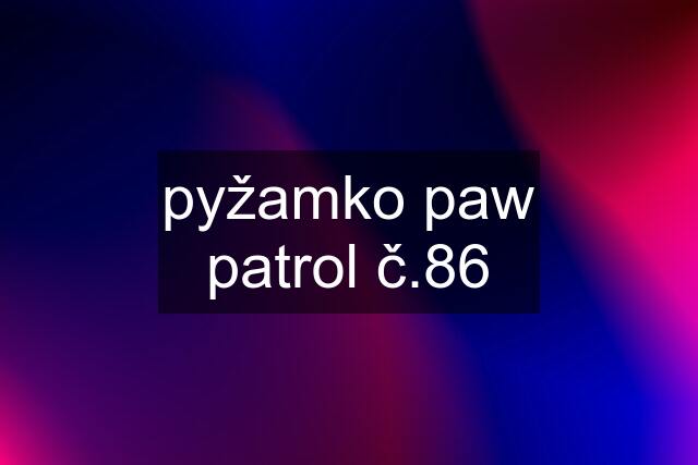 pyžamko paw patrol č.86