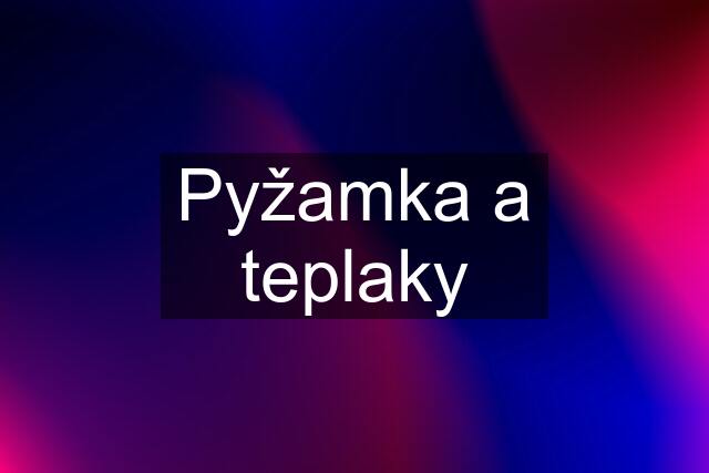 Pyžamka a teplaky