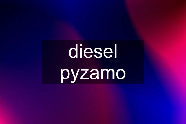 diesel pyzamo