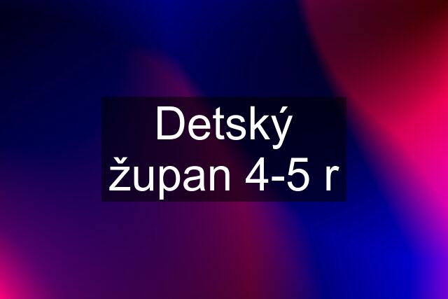 Detský župan 4-5 r