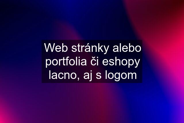 Web stránky alebo portfolia či eshopy lacno, aj s logom