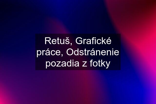 Retuš, Grafické práce, Odstránenie pozadia z fotky