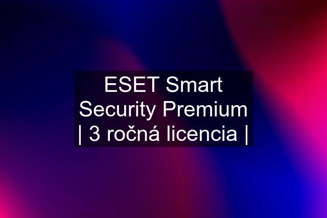 ESET Smart Security Premium | 3 ročná licencia |