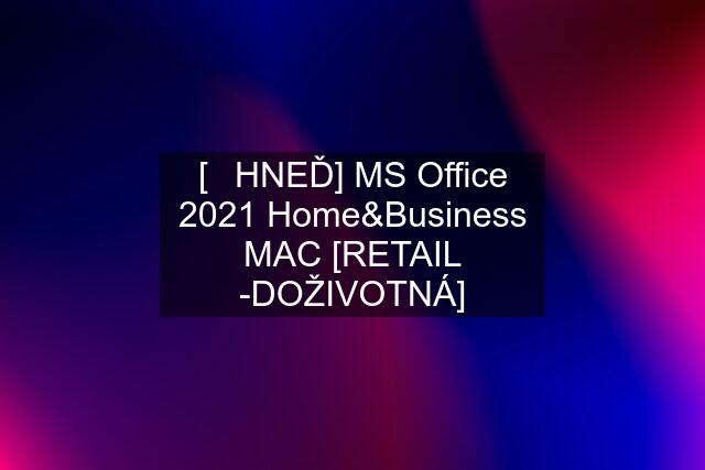 [✅HNEĎ] MS Office 2021 Home&Business MAC [RETAIL -DOŽIVOTNÁ]