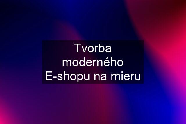 Tvorba moderného E-shopu na mieru