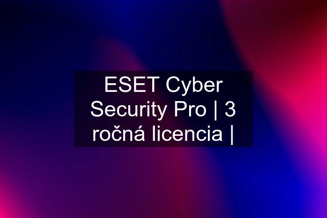 ESET Cyber Security Pro | 3 ročná licencia |