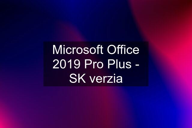Microsoft Office 2019 Pro Plus - SK verzia