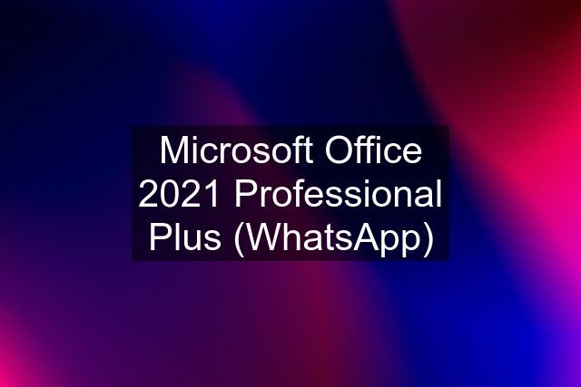 Microsoft Office 2021 Professional Plus (WhatsApp)