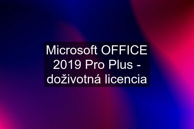 Microsoft OFFICE 2019 Pro Plus - doživotná licencia