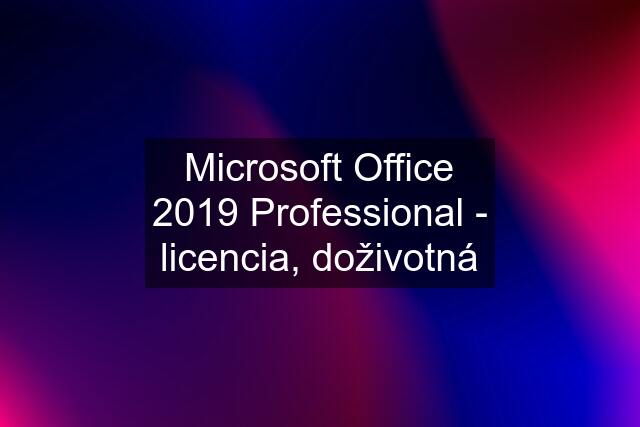 Microsoft Office 2019 Professional - licencia, doživotná