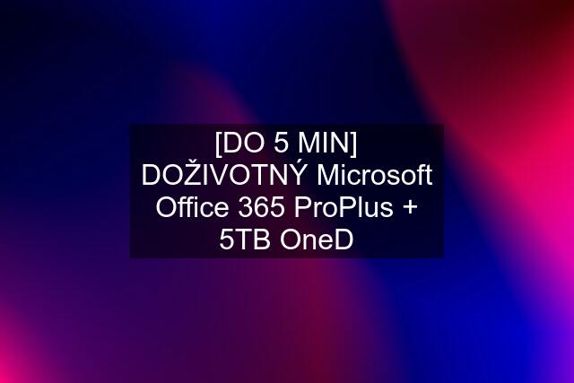 [DO 5 MIN] DOŽIVOTNÝ Microsoft Office 365 ProPlus + 5TB OneD