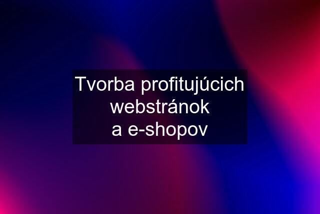 Tvorba profitujúcich webstránok a e-shopov