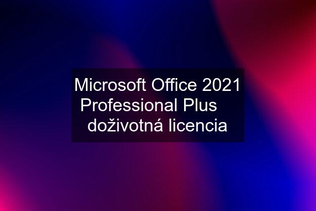 Microsoft Office 2021 Professional Plus ✅ doživotná licencia