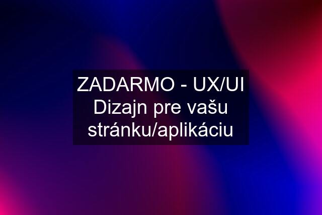 ZADARMO - UX/UI Dizajn pre vašu stránku/aplikáciu