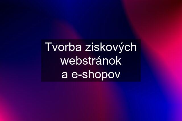 Tvorba ziskových webstránok a e-shopov