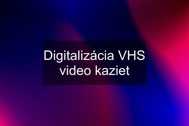 Digitalizácia VHS video kaziet