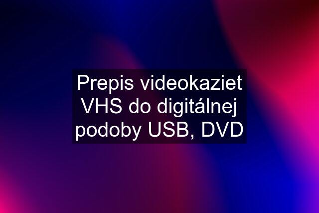 Prepis videokaziet VHS do digitálnej podoby USB, DVD