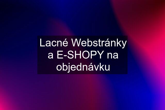 Lacné Webstránky a E-SHOPY na objednávku