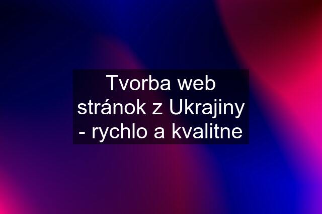 Tvorba web stránok z Ukrajiny - rychlo a kvalitne