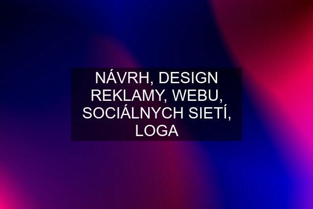 NÁVRH, DESIGN REKLAMY, WEBU, SOCIÁLNYCH SIETÍ, LOGA