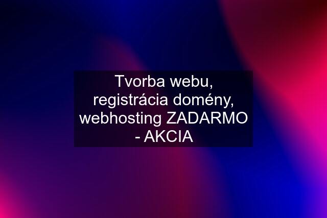 Tvorba webu, registrácia domény, webhosting ZADARMO - AKCIA