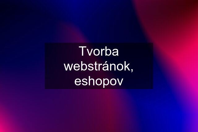 Tvorba webstránok, eshopov