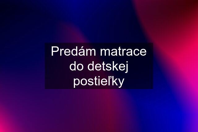 Predám matrace do detskej postieľky