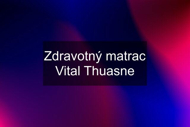 Zdravotný matrac Vital Thuasne