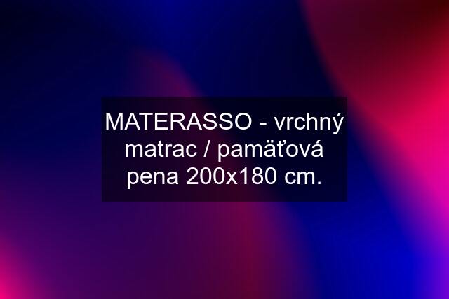 MATERASSO - vrchný matrac / pamäťová pena 200x180 cm.