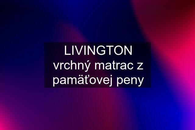 LIVINGTON vrchný matrac z pamäťovej peny