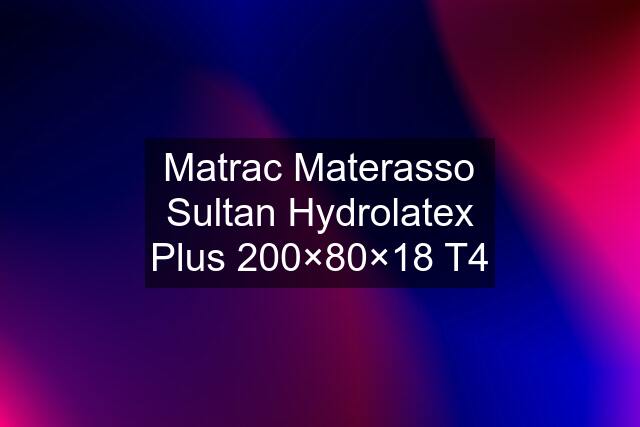 Matrac Materasso Sultan Hydrolatex Plus 200×80×18 T4