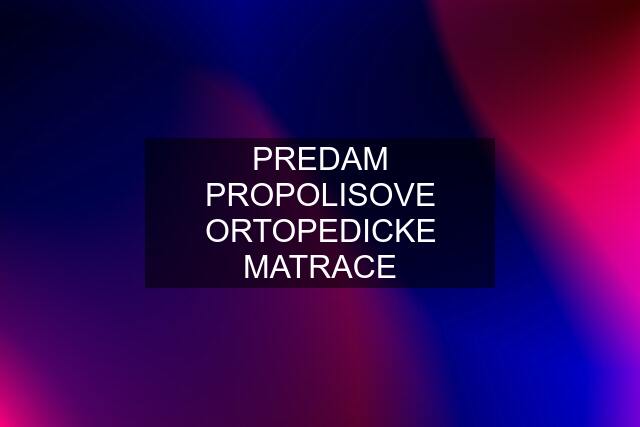 PREDAM PROPOLISOVE ORTOPEDICKE MATRACE