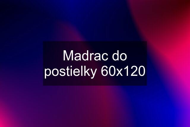 Madrac do postielky 60x120