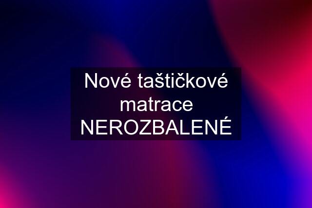 Nové taštičkové matrace NEROZBALENÉ