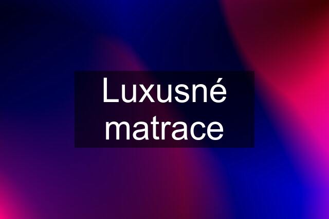 Luxusné matrace