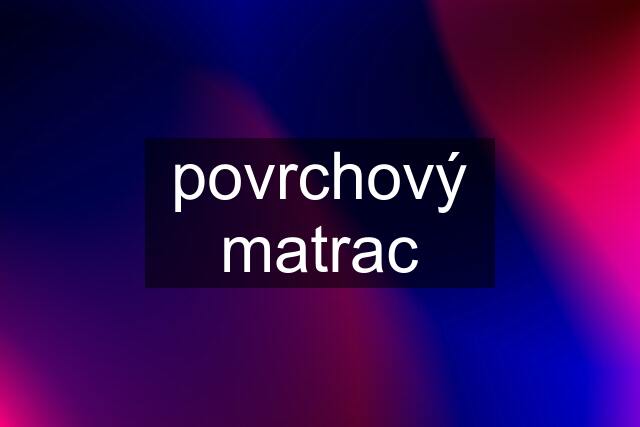 povrchový matrac