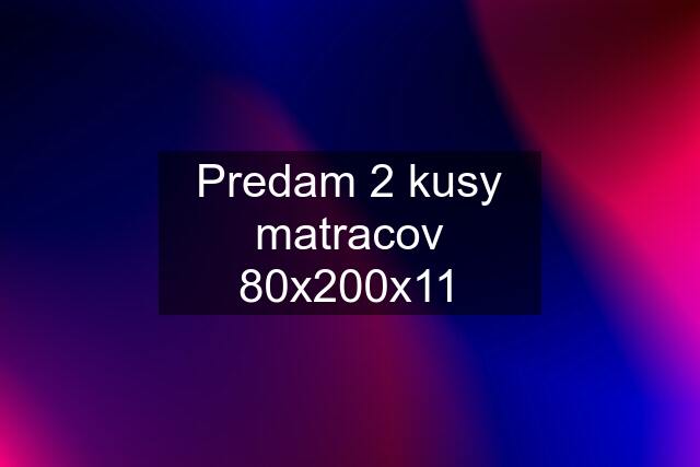 Predam 2 kusy matracov 80x200x11