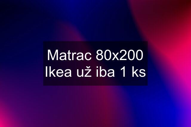 Matrac 80x200 Ikea už iba 1 ks