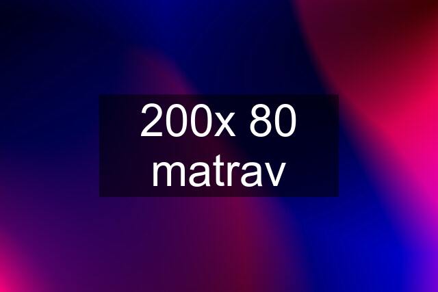 200x 80 matrav