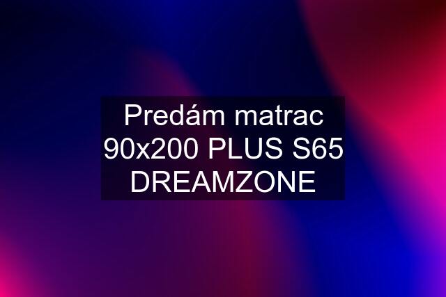 Predám matrac 90x200 PLUS S65 DREAMZONE