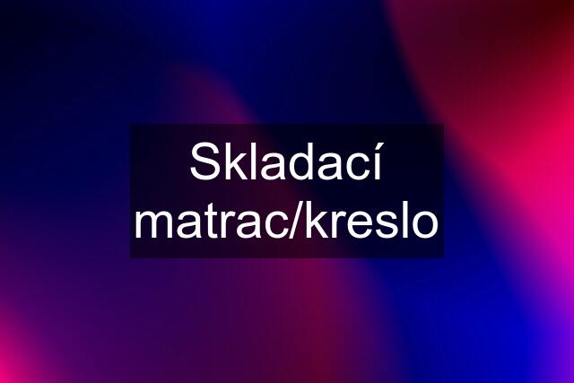 Skladací matrac/kreslo