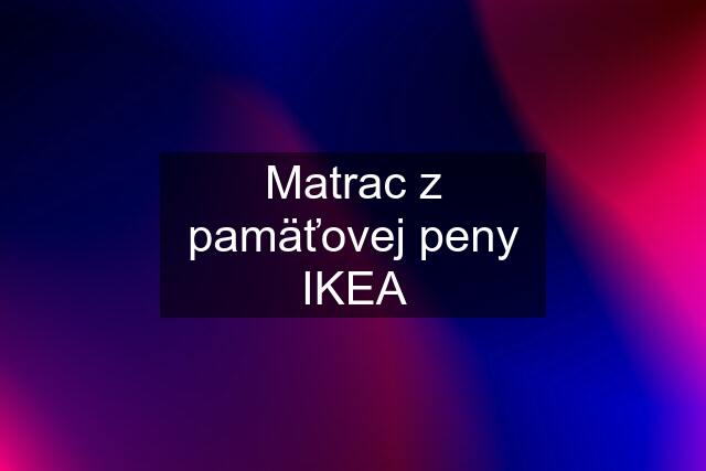 Matrac z pamäťovej peny IKEA