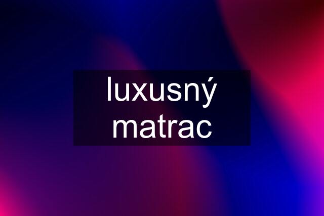 luxusný matrac
