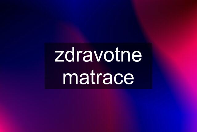 zdravotne matrace