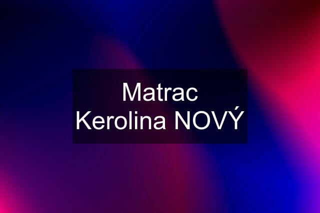 Matrac Kerolina NOVÝ