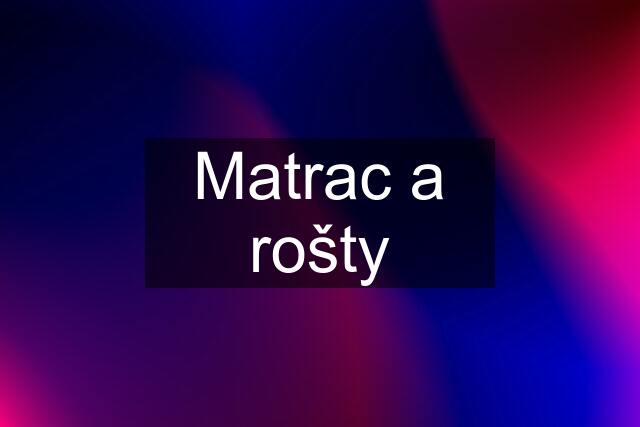 Matrac a rošty