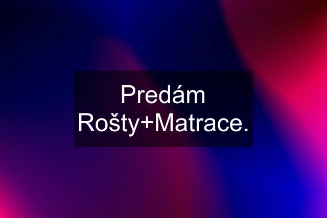 Predám Rošty+Matrace.